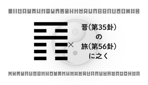 晋(第35卦)の旅(第56卦)に之く