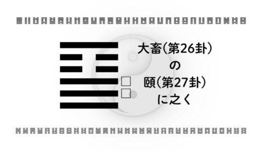 「大畜(第26卦)の頤(第27卦)に之く」：自分を磨き、選び、養う力を手にする