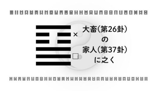 「大畜(第26卦)の家人(第37卦)に之く」：知識を力に変え、組織を整える智慧とは？