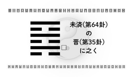 「未済(第64卦)の晋(第35卦)に之く」：まだ完成していないからこそ、伸びしろがある。今こそ一歩、前へ。