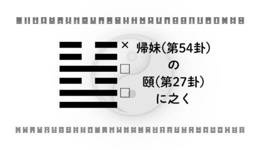 「帰妹(第54卦)の頤(第27卦)に之く」：関係の中で自分を見失わず、成熟した選択をする智慧