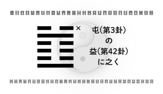 「屯(第3卦)の益(第42卦)に之く」：混沌の中からチャンスを育てる力