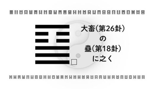 大畜(第26卦)の蠱(第18卦)に之く：リスクを避ける時期と、自ら引き受ける時機
